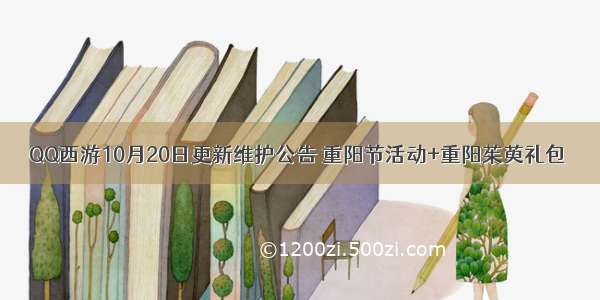 QQ西游10月20日更新维护公告 重阳节活动+重阳茱萸礼包
