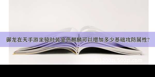 御龙在天手游坐骑时装金色麒麟可以增加多少基础攻防属性?