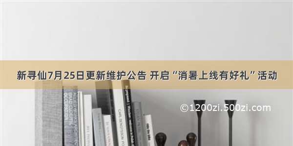 新寻仙7月25日更新维护公告 开启“消暑上线有好礼”活动