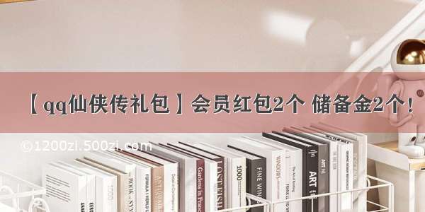 【qq仙侠传礼包】会员红包2个 储备金2个！