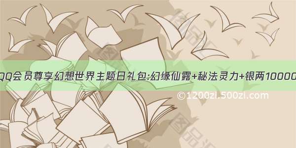 QQ会员尊享幻想世界主题日礼包:幻缘仙露+秘法灵力+银两10000