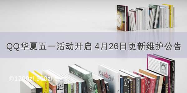 QQ华夏五一活动开启 4月26日更新维护公告
