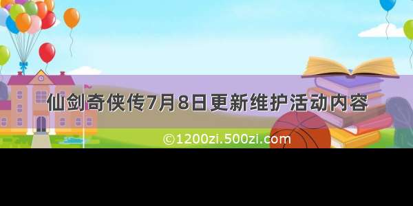 仙剑奇侠传7月8日更新维护活动内容