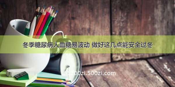 冬季糖尿病人血糖易波动 做好这几点能安全过冬