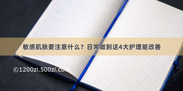 敏感肌肤要注意什么？日常做到这4大护理能改善