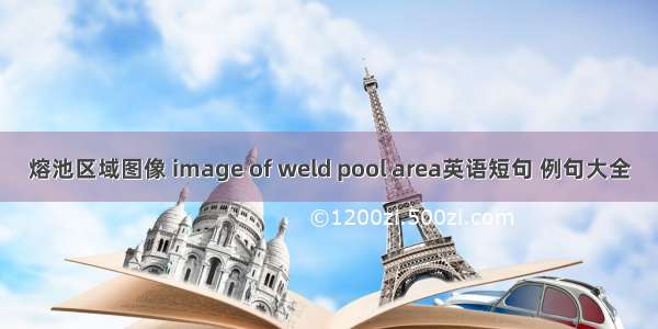 熔池区域图像 image of weld pool area英语短句 例句大全
