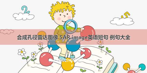 合成孔径雷达图像 SAR image英语短句 例句大全