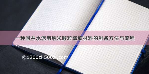 一种固井水泥用纳米颗粒增韧材料的制备方法与流程