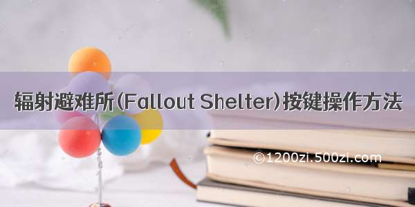 辐射避难所(Fallout Shelter)按键操作方法
