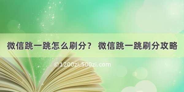 微信跳一跳怎么刷分？ 微信跳一跳刷分攻略