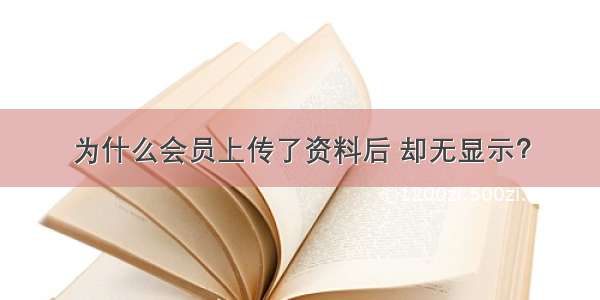 为什么会员上传了资料后 却无显示？