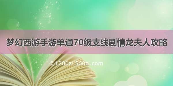 梦幻西游手游单通70级支线剧情龙夫人攻略