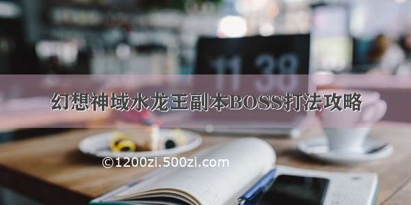 幻想神域水龙王副本BOSS打法攻略