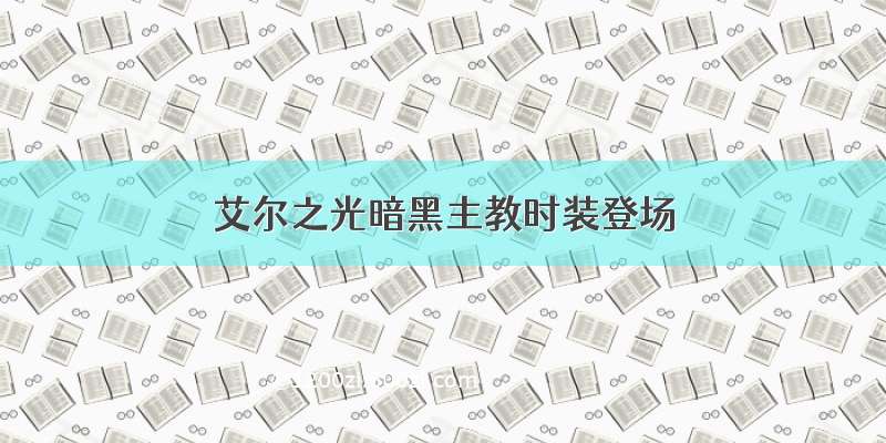 艾尔之光暗黑主教时装登场