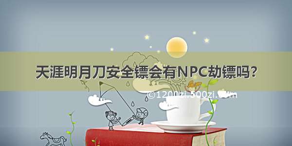 天涯明月刀安全镖会有NPC劫镖吗？