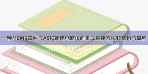 一种MEMS器件与ASIC处理电路IC的集成封装方法和结构与流程