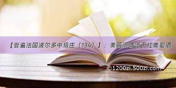 【尝遍法国波尔多中级庄（134）】：美丽河城堡干红葡萄酒