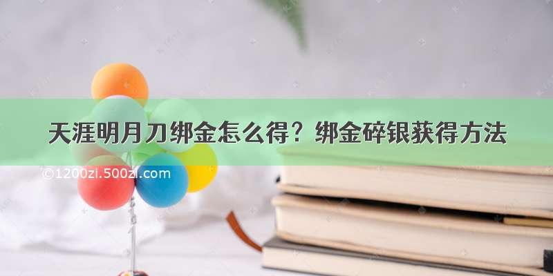 天涯明月刀绑金怎么得？绑金碎银获得方法