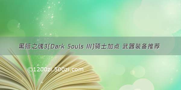 黑暗之魂3(Dark Souls III)骑士加点 武器装备推荐
