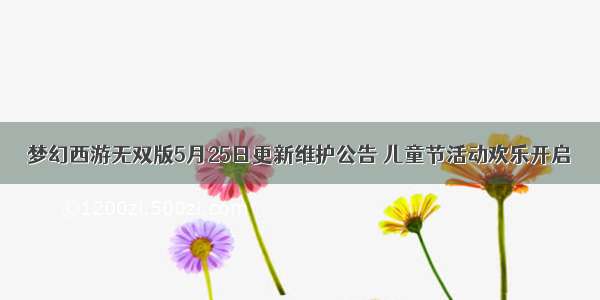 梦幻西游无双版5月25日更新维护公告 儿童节活动欢乐开启