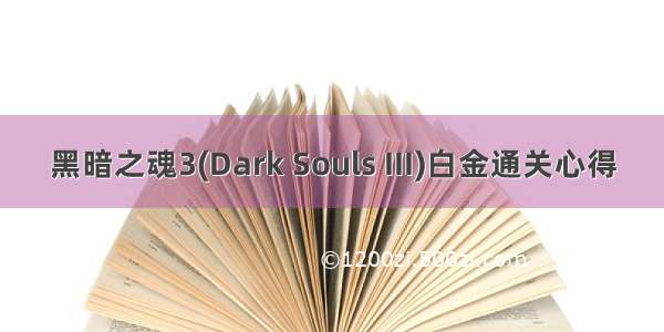 黑暗之魂3(Dark Souls III)白金通关心得