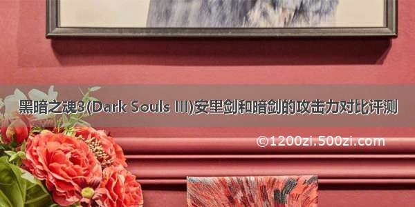 黑暗之魂3(Dark Souls III)安里剑和暗剑的攻击力对比评测