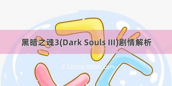 黑暗之魂3(Dark Souls III)剧情解析