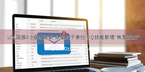 LOL国服6.5版本更新 众星之子索拉卡Q技能新增“恢复效果”