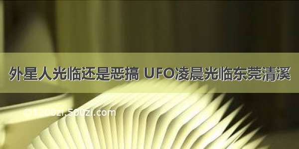 外星人光临还是恶搞 UFO凌晨光临东莞清溪