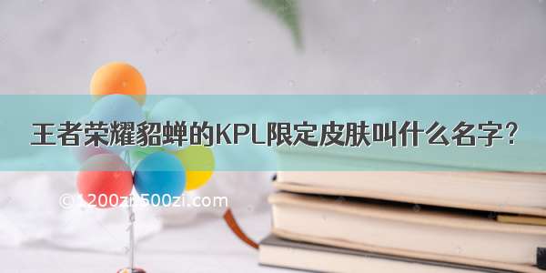 王者荣耀貂蝉的KPL限定皮肤叫什么名字？