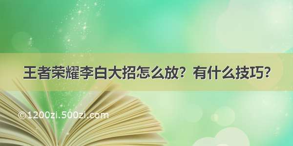 王者荣耀李白大招怎么放？有什么技巧？