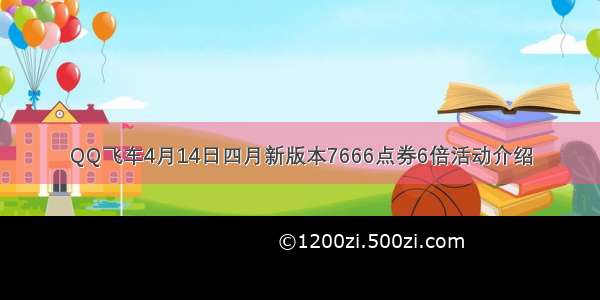 QQ飞车4月14日四月新版本7666点券6倍活动介绍