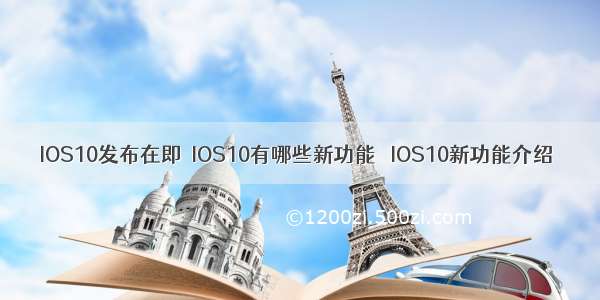 IOS10发布在即  IOS10有哪些新功能   IOS10新功能介绍