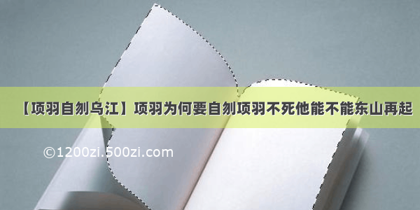 【项羽自刎乌江】项羽为何要自刎项羽不死他能不能东山再起