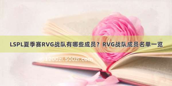 LSPL夏季赛RVG战队有哪些成员？RVG战队成员名单一览