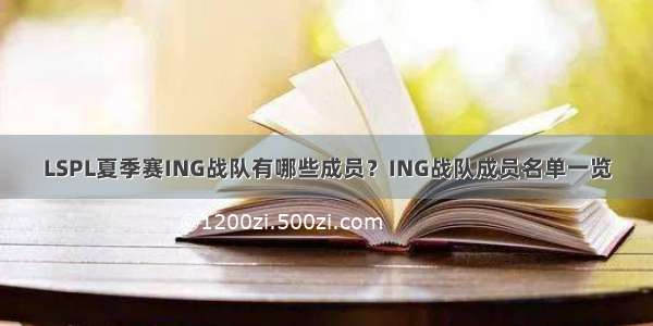 LSPL夏季赛ING战队有哪些成员？ING战队成员名单一览