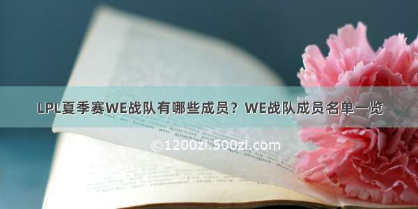 LPL夏季赛WE战队有哪些成员？WE战队成员名单一览