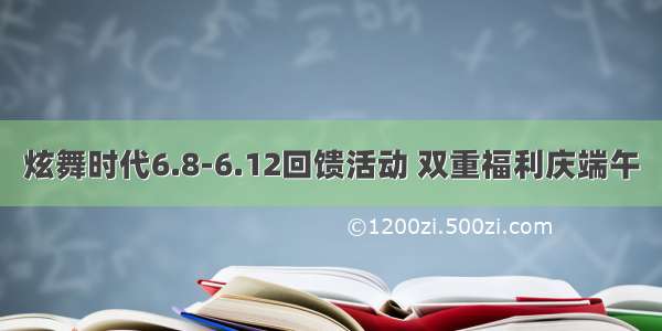 炫舞时代6.8-6.12回馈活动 双重福利庆端午