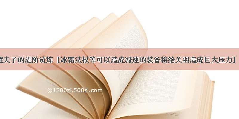 王者荣耀夫子的进阶试炼【冰霜法杖等可以造成减速的装备将给关羽造成巨大压力】答案