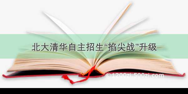 北大清华自主招生“掐尖战”升级