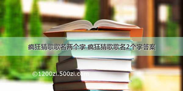 疯狂猜歌歌名两个字 疯狂猜歌歌名2个字答案