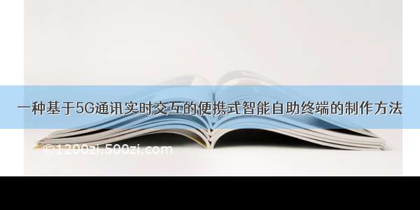 一种基于5G通讯实时交互的便携式智能自助终端的制作方法