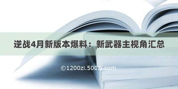 逆战4月新版本爆料：新武器主视角汇总