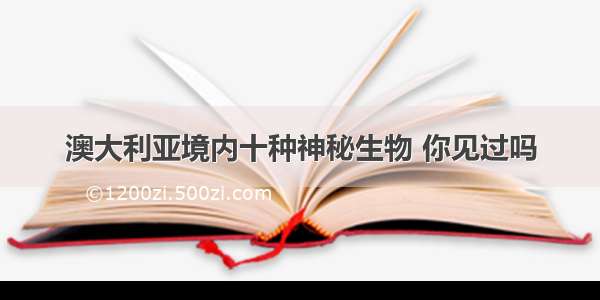 澳大利亚境内十种神秘生物 你见过吗