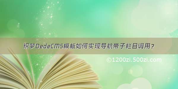 织梦DedeCMS模板如何实现导航带子栏目调用？