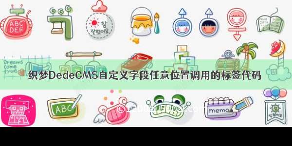 织梦DedeCMS自定义字段任意位置调用的标签代码