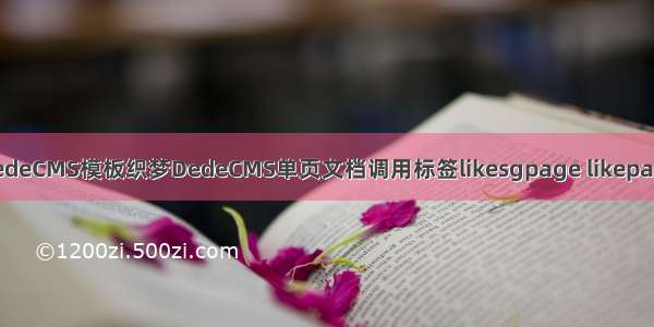 织梦DedeCMS模板织梦DedeCMS单页文档调用标签likesgpage likepage教程