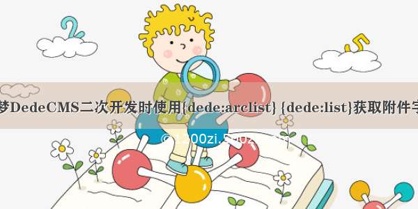 织梦DedeCMS二次开发时使用{dede:arclist} {dede:list}获取附件字段