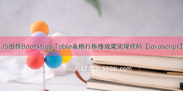 JS组件Bootstrap Table表格行拖拽效果实现代码【javascript】