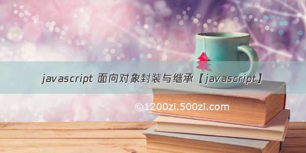 javascript 面向对象封装与继承【javascript】